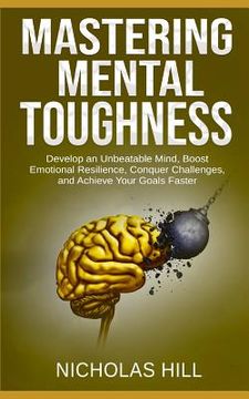 portada Mastering Mental Toughness: Develop an Unbeatable Mind, Boost Emotional Resilience, Conquer Challenges, and Achieve Your Goals Faster 