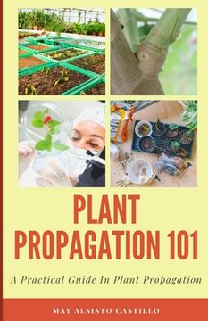 portada Plant Propagation 101: A Practical Guide In Plant Propagation (en Inglés)