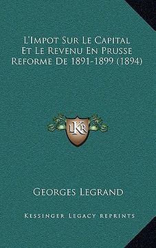 portada L'Impot Sur Le Capital Et Le Revenu En Prusse Reforme De 1891-1899 (1894) (en Francés)