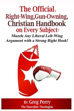 portada The Official, Right-Wing, Gun-Owning, Christian Handbook on Every Subject: Muzzle Any Liberal Left-Wing Argument with a Strong Right Hook! (in English)