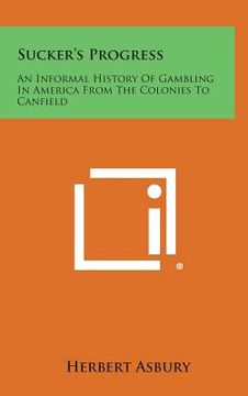 portada Sucker's Progress: An Informal History of Gambling in America from the Colonies to Canfield (in English)