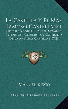 portada La Castilla y el mas Famoso Castellano: Discurso Sobre el Sitio, Nombre, Extension, Gobierno, y Condado de la Antigua Castilla (1792)