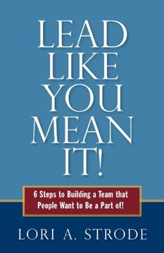 portada Lead Like You Mean It!: 6 Steps to Building a Team That People Want to Be a Part of (en Inglés)