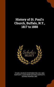 portada History of St. Paul's Church, Buffalo, N.Y., 1817 to 1888 (in English)