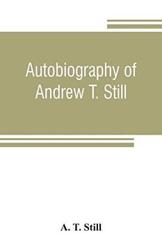 portada Autobiography of Andrew t. Still; With a History of the Discovery and Development of the Science of Osteopathy; Together With an Account of the Founding of the American School of Osteopathy; And Lectu (en Inglés)