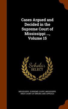 portada Cases Argued and Decided in the Supreme Court of Mississippi ..., Volume 15