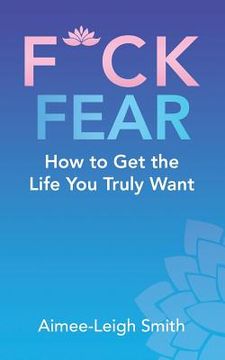 portada F*Ck Fear: How to Get the Life You Truly Want (en Inglés)