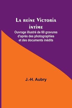 portada La reine Victoria intime; Ouvrage illustré de 60 gravures d'après des photographies et des documents inédits (en Francés)