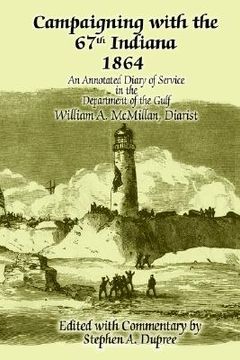 portada campaigning with the 67th indiana 1864: an annotated diary of service in the department of the gulf (en Inglés)