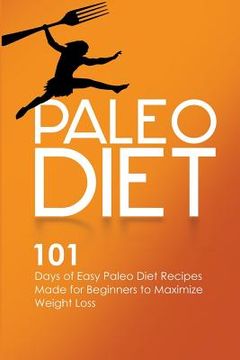 portada Paleo Diet: 101 Days of Easy Paleo Diet Recipes Made for Beginners to Maximize Weight Loss (en Inglés)