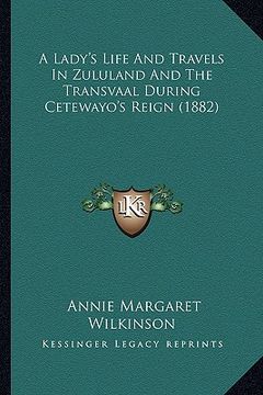 portada a lady's life and travels in zululand and the transvaal during cetewayo's reign (1882) (en Inglés)