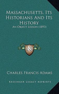 portada massachusetts, its historians and its history: an object lesson (1893) (en Inglés)