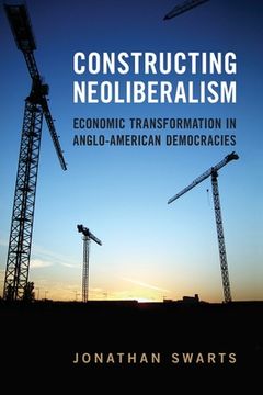 portada Constructing Neoliberalism: Economic Transformation in Anglo-American Democracies (en Inglés)