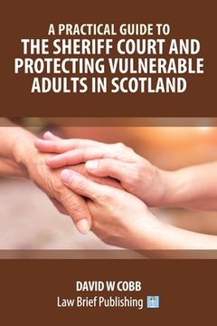 portada A Practical Guide to the Sheriff Court and Protecting Vulnerable Adults in Scotland