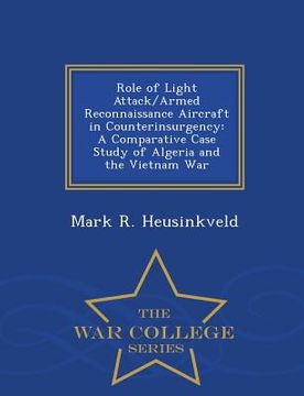 portada Role of Light Attack/Armed Reconnaissance Aircraft in Counterinsurgency: A Comparative Case Study of Algeria and the Vietnam War - War College Series (en Inglés)