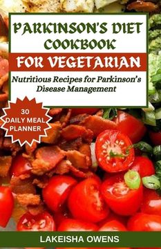 Parkinson's Diet Cookbook for Vegetarians: Nutritious recipes for parkinson's disease management. (en Inglés)