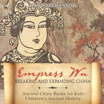 portada Empress Wu: Breaking and Expanding China - Ancient China Books for Kids Children's Ancient History (en Inglés)