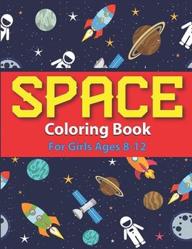 portada Space Coloring Book for Girls Ages 8-12: Explore, Fun with Learn and Grow, Fantastic Outer Space Coloring with Planets, Astronauts, Space Ships, Rocke
