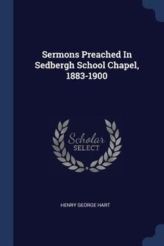 portada Sermons Preached In Sedbergh School Chapel, 1883-1900 (en Inglés)