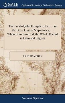 portada The Tryal of John Hampden, Esq; ... in the Great Case of Ship-money, ... Wherein are Inserted, the Whole Record in Latin and English: ... To Which is (en Inglés)