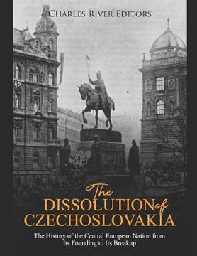 portada The Dissolution of Czechoslovakia: The History of the Central European Nation from Its Founding to Its Breakup (en Inglés)