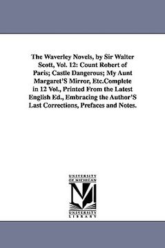 portada the waverley novels, by sir walter scott, vol. 12: count robert of paris; castle dangerous; my aunt margaret's mirror, etc.complete in 12 vol., printe (in English)