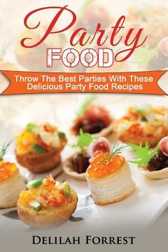portada Party Food: Present Delicious Party Food For Your Dinner Parties Or Family Gatherings, Serve Incredible Finger Foods and Mini Hors (en Inglés)
