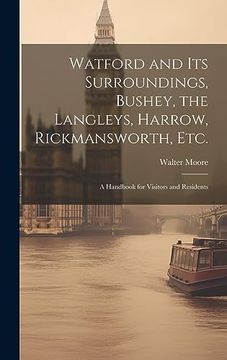 portada Watford and its Surroundings, Bushey, the Langleys, Harrow, Rickmansworth, Etc. A Handbook for Visitors and Residents (en Inglés)