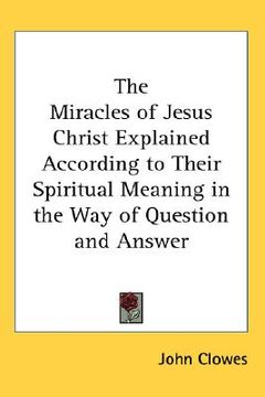portada the miracles of jesus christ explained according to their spiritual meaning in the way of question and answer
