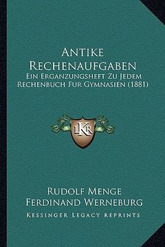 portada Antike Rechenaufgaben: Ein Erganzungsheft Zu Jedem Rechenbuch Fur Gymnasien (1881) (en Alemán)