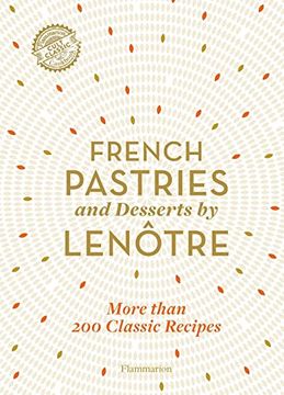 portada French Pastries and Desserts by Lenôtre: More Than 200 Classic Recipes (en Inglés)