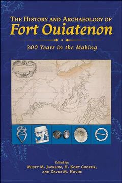 portada The History and Archaeology of Fort Ouiatenon: 300 Years in the Making (en Inglés)
