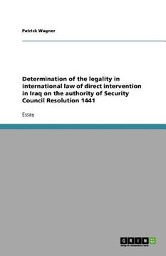 portada determination of the legality in international law of direct intervention in iraq on the authority of security council resolution 1441 (en Inglés)