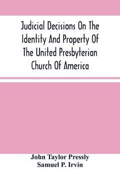 portada Judicial Decisions On The Identity And Property Of The United Presbyterian Church Of America: Containing The Arguments Of Counsel, Together With The D