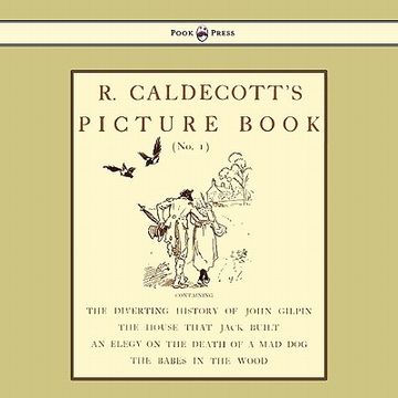 portada r. caldecott's picture book - no. 1 - containing the diverting history of john gilpin, the house that jack built, an elegy on the death of a mad dog,