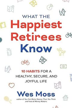 portada What the Happiest Retirees Know: 10 Habits for a Healthy, Secure, and Joyful Life (in English)