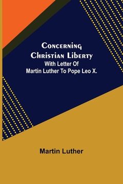 portada Concerning Christian Liberty; With Letter Of Martin Luther To Pope Leo X.