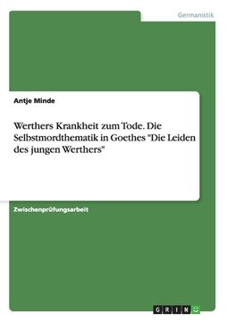 portada Werthers Krankheit zum Tode. Die Selbstmordthematik in Goethes Die Leiden des jungen Werthers (in German)