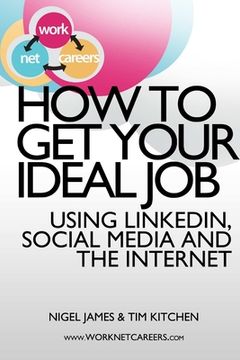 portada How to Get Your Ideal Job: Using LinkedIn, Social Media and the Internet (en Inglés)