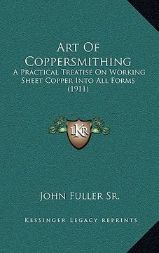portada art of coppersmithing: a practical treatise on working sheet copper into all forms (1911) (en Inglés)
