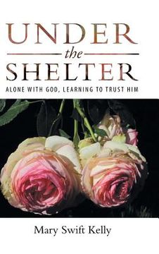 portada Under the Shelter: Alone with God, Learning to Trust Him (en Inglés)