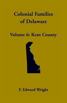 portada Colonial Families of Delaware, Volume 6: Kent (en Inglés)