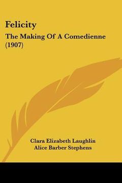 portada felicity: the making of a comedienne (1907) (in English)