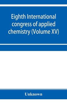 portada Eighth International congress of applied chemistry, Washington and New York, September 4 to 13, 1912 (Volume XV) (en Inglés)