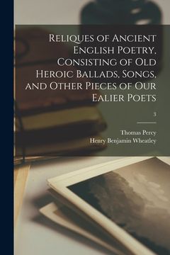 portada Reliques of Ancient English Poetry, Consisting of Old Heroic Ballads, Songs, and Other Pieces of Our Ealier Poets; 3