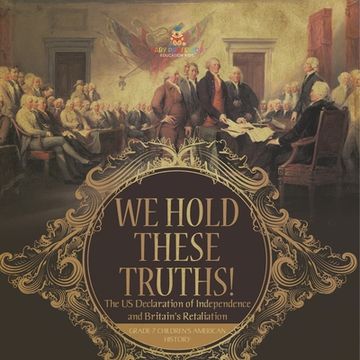 portada We Hold These Truths! The US Declaration of Independence and Britain's Retaliation Grade 7 Children's American History (en Inglés)