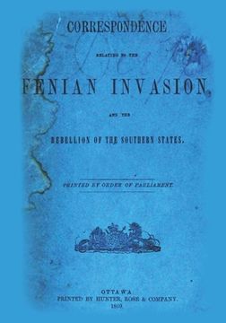 portada Correspondence Relating To The Fenian Invasion: And The Rebellion Of The Southern States (en Inglés)