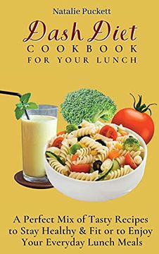 portada Dash Diet Cookbook for Your Lunch: A Perfect mix of Tasty Recipes to Stay Healthy and fit or to Enjoy Your Everyday Lunch Meals (en Inglés)