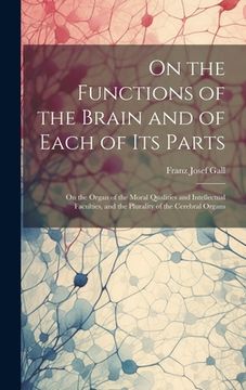 portada On the Functions of the Brain and of Each of Its Parts: On the Organ of the Moral Qualities and Intellectual Faculties, and the Plurality of the Cereb (en Inglés)