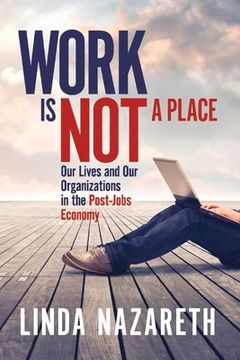 portada Work is not a Place: Our Lives and our Organizations in the Post-Jobs Economy (1) (en Inglés)
